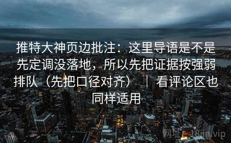 推特大神页边批注：这里导语是不是先定调没落地，所以先把证据按强弱排队（先把口径对齐） ｜ 看评论区也同样适用