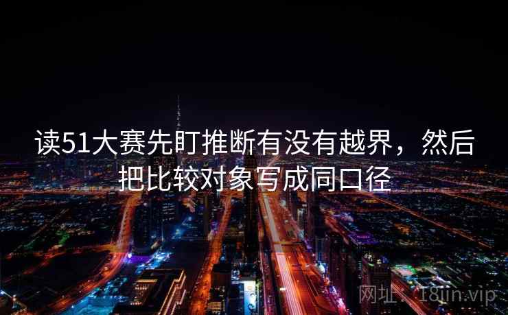 读51大赛先盯推断有没有越界,然后把比较对象写成同口径 读51大赛先盯推断有没有越界,然后把比较对象写成同口径